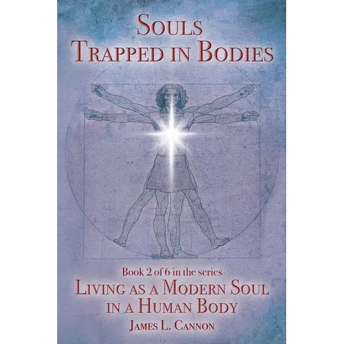 Souls Trapped in Bodies: The Nature and Purpose of the Human Soul - Paperback