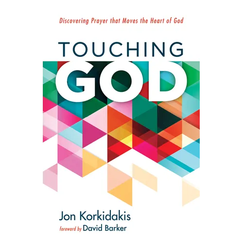 Touching God: Discovering Prayer That Moves the Heart of God - Paperback