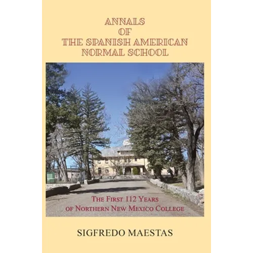 Annals of the Spanish American Normal School: The First 112 Years of Northern New Mexico College - Paperback