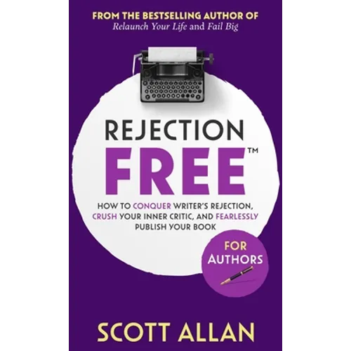 Rejection Free For Authors: How to Conquer Writer's Rejection, Crush Your Inner Critic, and Fearlessly Publish Your Book: How to Conquer Writer's - Hardcover