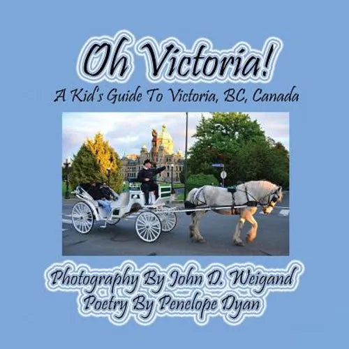 Oh Victoria! A Kid's Guide To Victoria, BC. Canada - Paperback