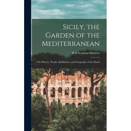 Sicily, the Garden of the Mediterranean: The History, People, Institutions, and Geography of the Island - Hardcover