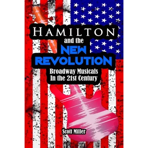 Hamilton and the New Revolution: Broadway Musicals in the 21st Century - Paperback