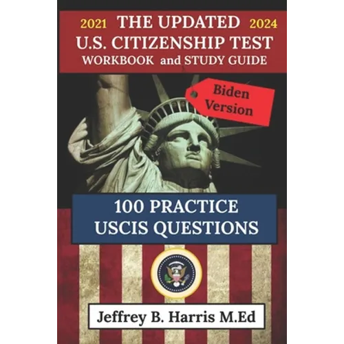 The Updated U.S. Citizenship Test Workbook and Study Guide 2021 to 2024: 100 USCIS Practice Questions Biden Version - Paperback