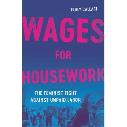 Wages for Housework: The Feminist Fight Against Unpaid Labor - Hardcover