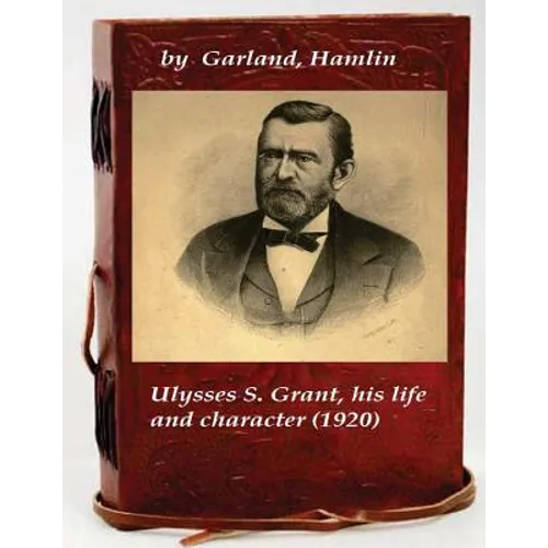 Ulysses S. Grant, his life and character - Paperback