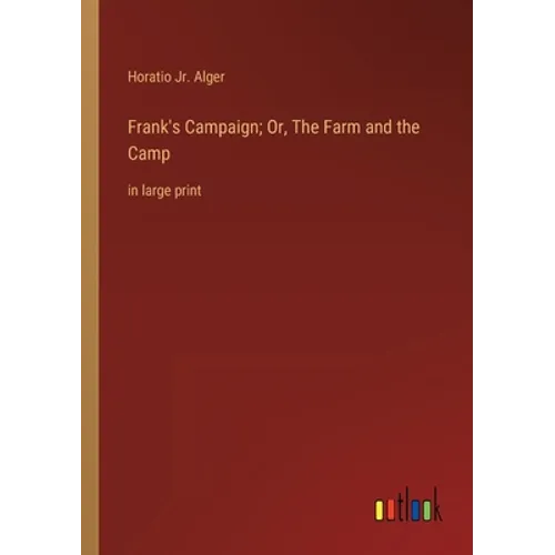 Frank's Campaign; Or, The Farm and the Camp: in large print - Paperback