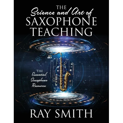 The Science and Art of Saxophone Teaching: The Essential Saxophone Resource - Paperback