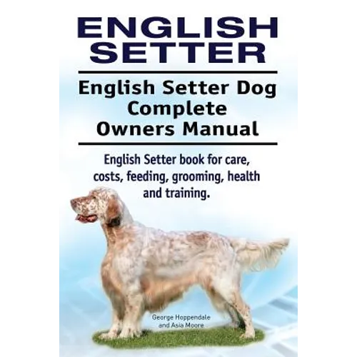 English Setter. English Setter Dog Complete Owners Manual. English Setter book for care, costs, feeding, grooming, health and training. - Paperback