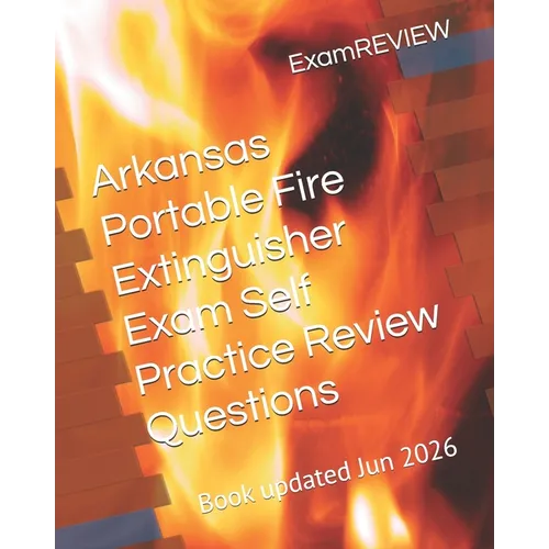 Arkansas Portable Fire Extinguisher Exam Self Practice Review Questions - Paperback