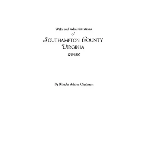 Wills and Administrations of Southampton County, Virginia, 1749-1800 - Paperback