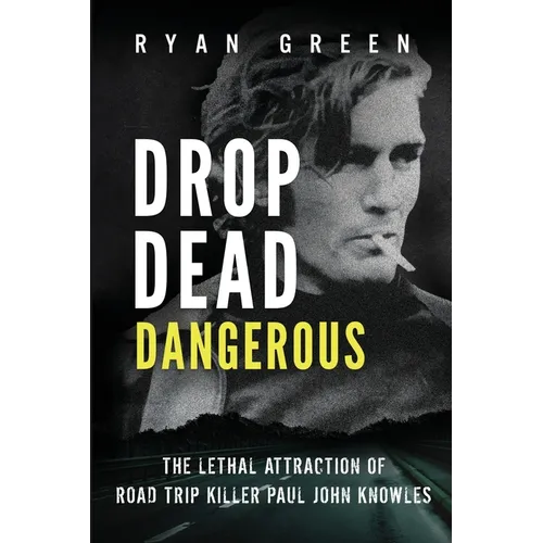 Drop Dead Dangerous: The Lethal Attraction of Road Trip Killer, Paul John Knowles - Paperback