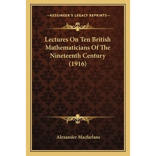 Lectures On Ten British Mathematicians Of The Nineteenth Century (1916) - Paperback