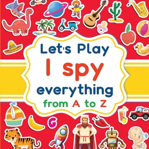 Let's play I spy everything from A to Z: A fun guessing game activity book for kids ages 2-5. Animals, objects, fruits, vehicles and a lot of pictures - Paperback