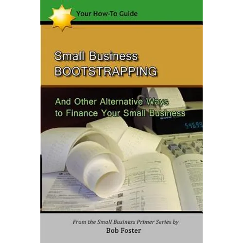 Small Business Bootstrapping: And Other Alternative Ways to Finance Your Small Business - Paperback