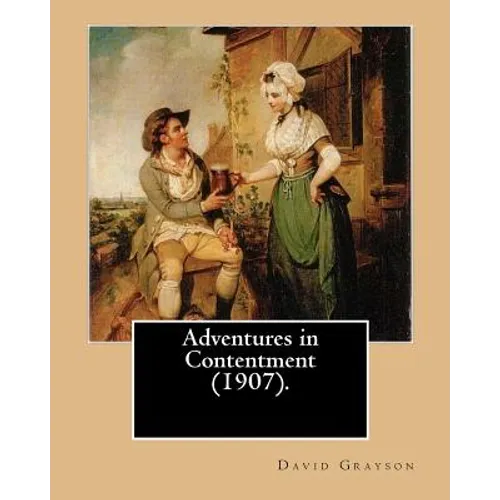 Adventures in Contentment (1907). By: David Grayson, illustrated By: Thomas Fogarty: Ray Stannard Baker, also known by his pen name David Grayson.Thom - Paperback