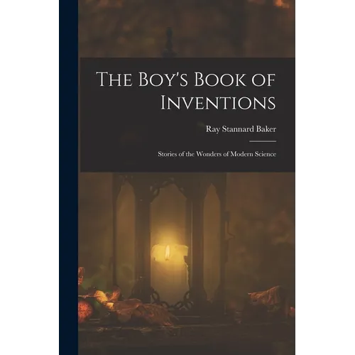 The Boy's Book of Inventions: Stories of the Wonders of Modern Science - Paperback