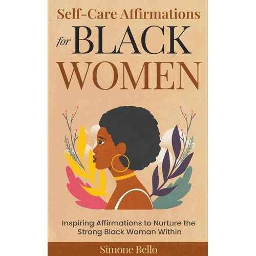 Self-Care Affirmations For Black Women: Inspiring Affirmations to Nurture the Strong Black Woman Within - Paperback