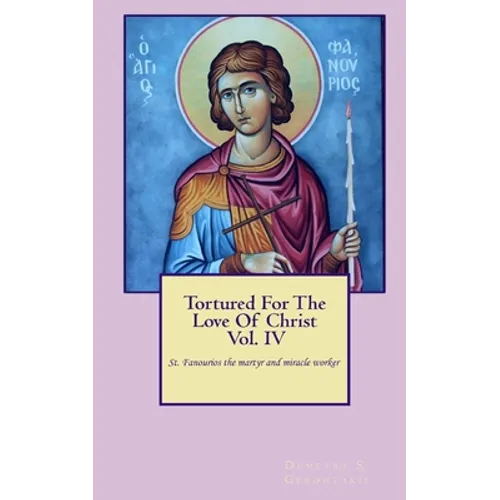 Tortured For The Love Of Christ Vol.IV St. Fanourios The Martyr & Miracle Worker - Paperback