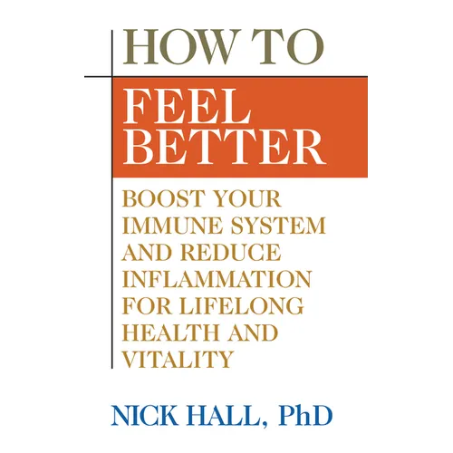 How to Feel Better: Boost Your Immune System and Reduce Inflammation for Lifelong Health and Vitality - Paperback