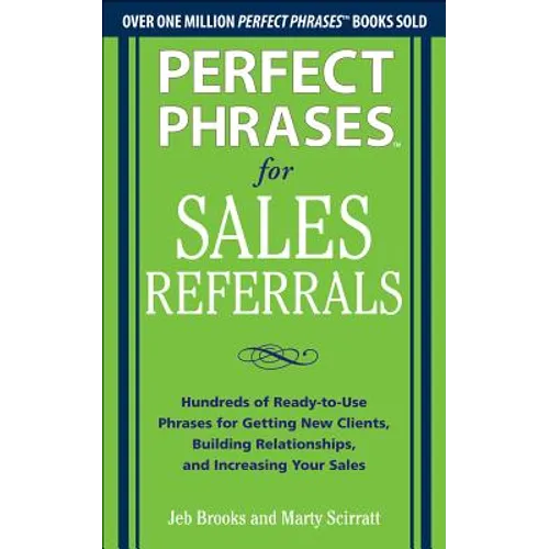 Perfect Phrases for Sales Referrals: Hundreds of Ready-To-Use Phrases for Getting New Clients, Building Relationships, and Increasing Your Sales - Paperback