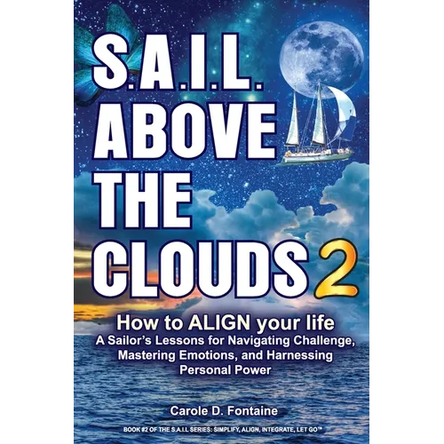 SAIL Above the Clouds 2 - How to Align Your Life: A Sailor's Lessons for Navigating Challenge, Mastering Emotions, and Harnessing Personal Power - Paperback