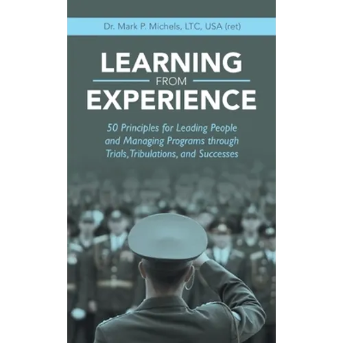Learning from Experience: 50 Principles for Leading People and Managing Programs Through Trials, Tribulations, and Successes - Hardcover