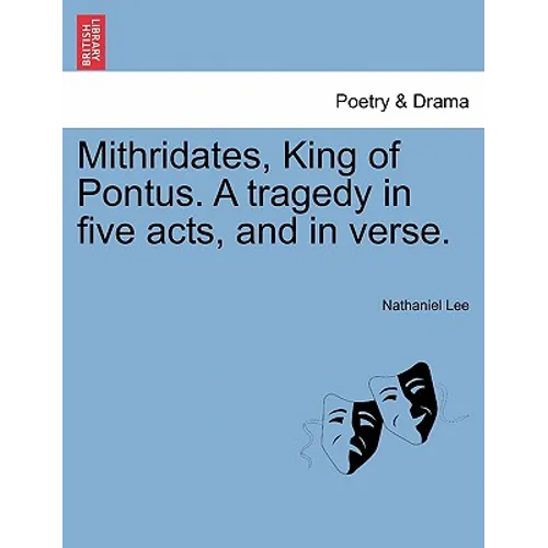 Mithridates, King of Pontus. a Tragedy in Five Acts, and in Verse. - Paperback