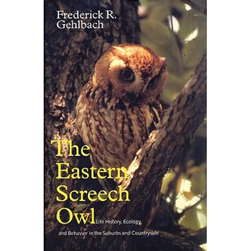Eastern Screech Owl: Life History, Ecology, and Behavior in the Suburbs and Countryside Volume 16 - Paperback