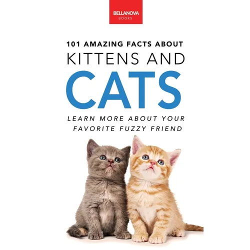 101 Amazing Facts About Kittens and Cats: Feline Trivia, Breeds, Quiz and Photos for Curious Kids and Animal Lovers - Hardcover