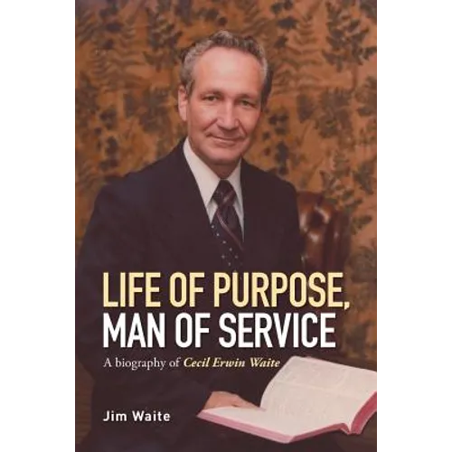 Life of purpose, Man of Service: A biography of Cecil Erwin Waite - Paperback