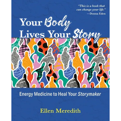 Your Body Lives Your Story: Energy Medicine to Heal Your Storymaker - Paperback