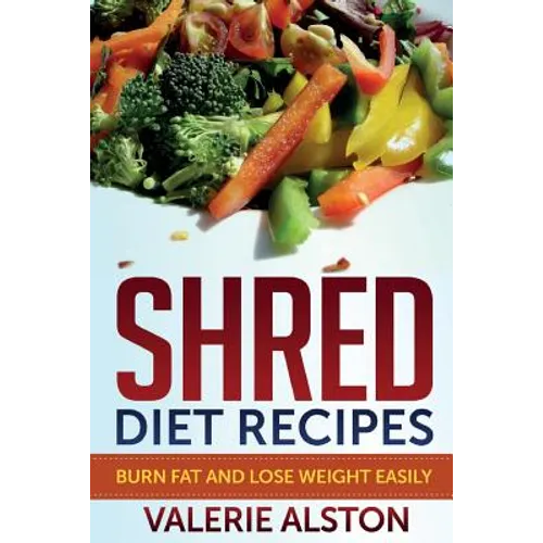 Shred Diet Recipes: Burn Fat and Lose Weight Easily - Paperback