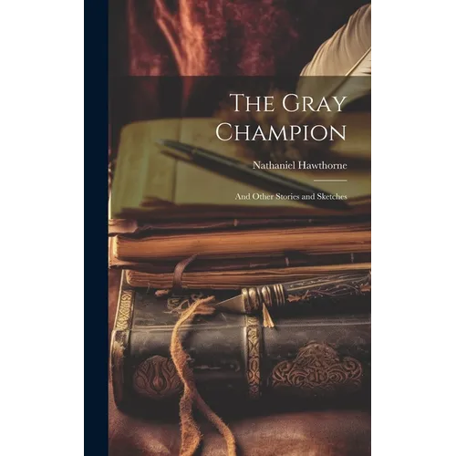 The Gray Champion: And Other Stories and Sketches - Hardcover