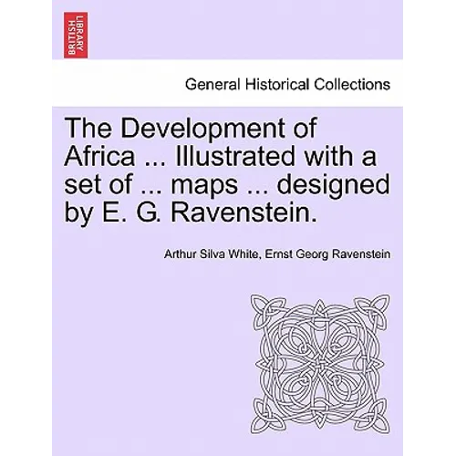 The Development of Africa ... Illustrated with a Set of ... Maps ... Designed by E. G. Ravenstein. - Paperback