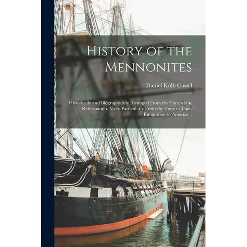 History of the Mennonites: Historically and Biographically Arranged From the Time of the Reformation, More Particularly From the Time of Their Em - Paperback