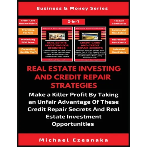 Real Estate Investing And Credit Repair Strategies (2 Books In 1): Make a Killer Profit By Taking An Unfair Advantage Of These Credit Repair Secrets A - Paperback