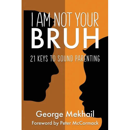 I Am Not Your Bruh: 21 Keys to Sound Parenting - Paperback
