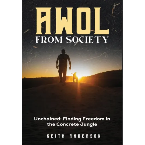 AWOL From Society: Unchained: Finding Freedom in The Concrete Jungle - Hardcover