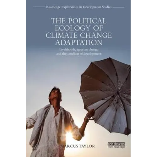 The Political Ecology of Climate Change Adaptation: Livelihoods, Agrarian Change and the Conflicts of Development - Paperback
