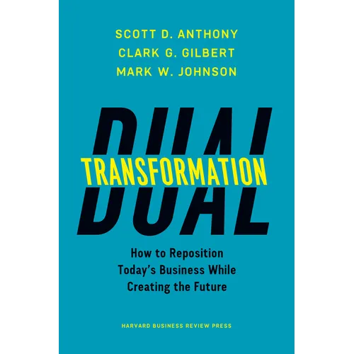 Dual Transformation: How to Reposition Today's Business While Creating the Future - Hardcover
