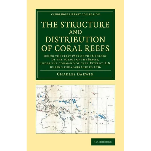 The Structure and Distribution of Coral Reefs: Being the First Part of the Geology of the Voyage of the Beagle, Under the Command of Capt. Fitzroy, R. - Paperback
