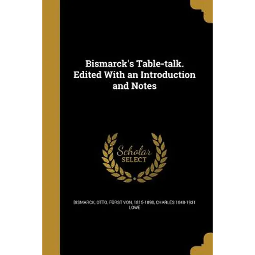 Bismarck's Table-talk. Edited With an Introduction and Notes - Paperback