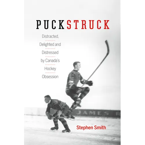 Puckstruck: Distracted, Delighted and Distressed by Canada's Hockey Obsession - Hardcover