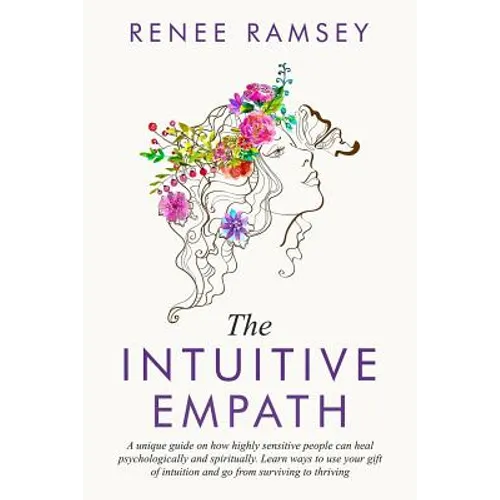 The Intuitive Empath-: A Unique Guide On How Highly Sensitive People Can Heal Psychologically And Spiritually. Learn Ways To Use Your Gift Of - Paperback