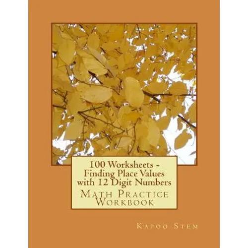 100 Worksheets - Finding Place Values with 12 Digit Numbers: Math Practice Workbook - Paperback