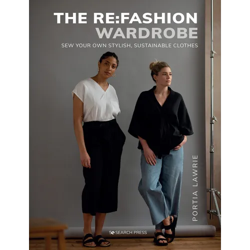 The RE: Fashion Wardrobe: Sew Your Own Stylish, Sustainable Clothes - Paperback