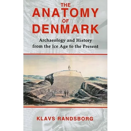 The Anatomy of Denmark: Archaeology and History from the Ice Age to AD 2000 - Paperback