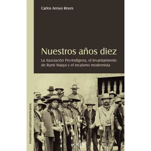 Nuestros Aqos Diez. La Asociacion Pro-Indigena, El Levantamiento de Rumi Maqui y El Incaismo Modernista - Paperback