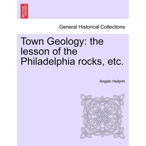 Town Geology: The Lesson of the Philadelphia Rocks, Etc. - Paperback